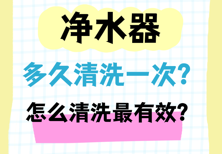 净水器多久清洗一次?怎么清洗最有效? 净水器多久清洗一次?怎么清洗最有效?